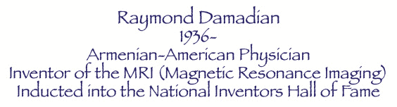Raymond Damadian, born 1936, Armenian-American Physician, Inventor of the MRI (Magnetic Resonance Imaging), Inducted into the National Inventors Hall of Fame