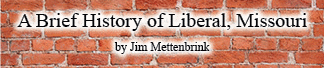 The title of this article is A Brief History of Liberal, Missouri, by Jim Mettenbrink.