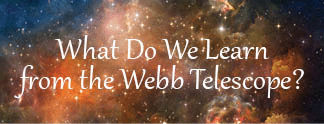 The title of this article is WHAT DO WE LEARN FROM THE WEBB TELESCOPE? with a picture of some space clouds.