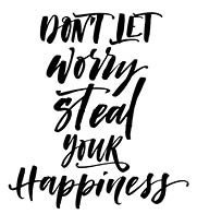 Do not let worry steal your happiness.