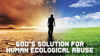 The title of the article is God's Solution for Human Ecological Abuse